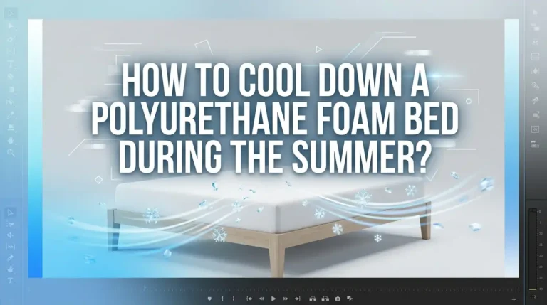 How To Cool Down A Polyurethane Foam Bed During The Summer?